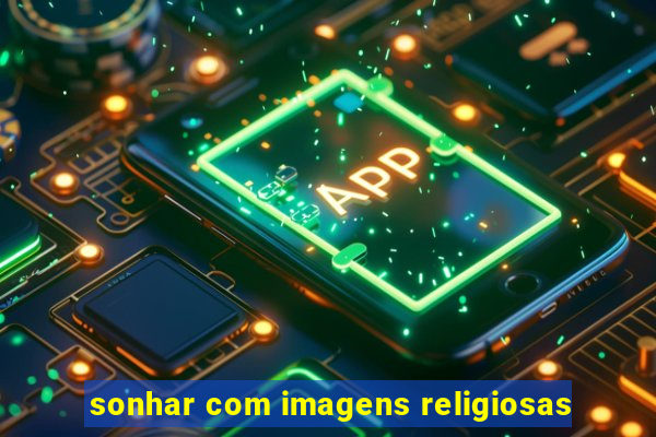 sonhar com imagens religiosas